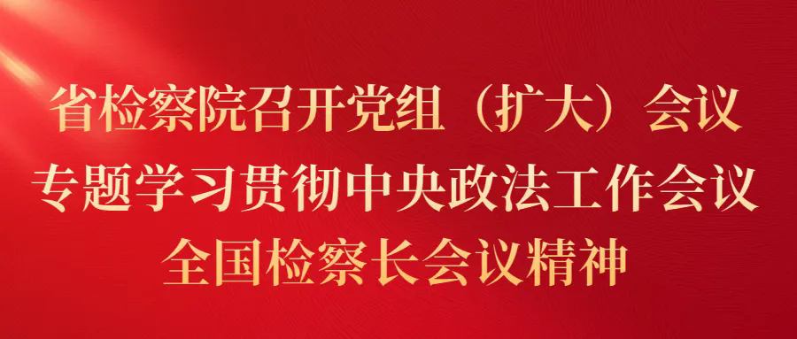 鸟鸟韩漫
召开党组（扩大）会议 专题学习贯彻中央政法工作会议、全国检察长会议精神